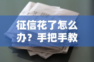 征信花了怎么办？手把手教你自查信用报告，避开贷款雷区！