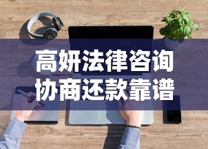 高妍法律咨询协商还款靠谱吗？专业人士深度解析服务真实性