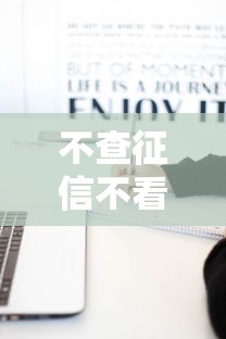 不查征信不看负债的网贷产品真的存在吗？揭秘背后的底层逻辑
