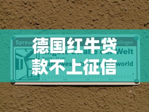 德国红牛贷款不上征信？真实情况与避坑指南