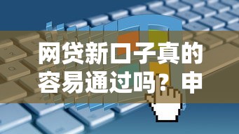 网贷新口子真的容易通过吗？申请前必看的避坑指南