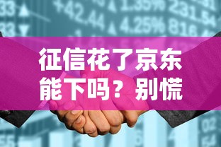 征信花了京东能下吗？别慌！真实测评+补救技巧公开