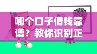 哪个口子借钱靠谱？教你识别正规平台避免踩坑