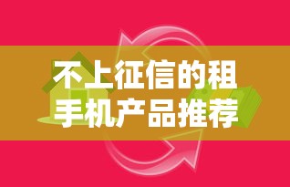 不上征信的租手机产品推荐，灵活分期不影响贷款审核