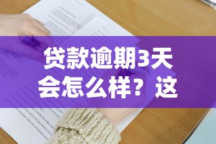 贷款逾期3天会怎么样？这3大后果和应对方法要了解！