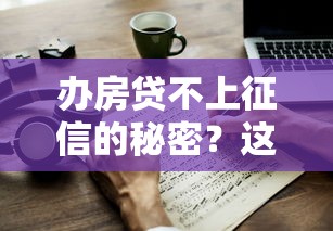 办房贷不上征信的秘密？这些技巧帮你保护征信记录