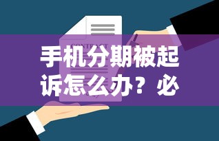 手机分期被起诉怎么办？必看应对流程与法律风险解析
