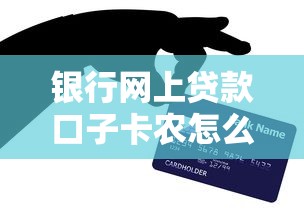 银行网上贷款口子卡农怎么选？手把手教你避坑技巧