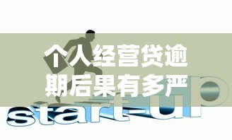 个人经营贷逾期后果有多严重？三招教你补救征信和资产