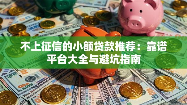不上征信的小额贷款推荐：靠谱平台大全与避坑指南