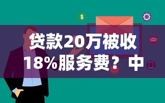 贷款20万被收18%服务费?中介收费套路全解析 贷款20万被收18%服务费?中介收费套路全解析