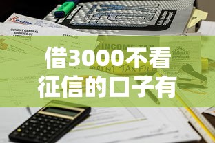 借3000不看征信的口子有哪些?这几种低门槛渠道快速到账 借3000不看征信的口子有哪些?这几种低门槛渠道快速到账