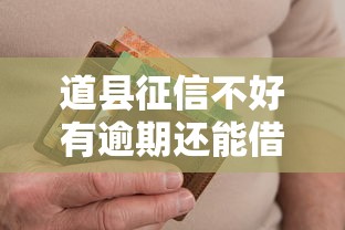 道县征信不好有逾期还能借钱吗?这几个平台或许能帮到你 道县征信不好有逾期还能借钱吗?这几个平台或许能帮到你