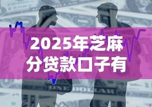 2025年芝麻分贷款口子有哪些？最新攻略+避坑指南