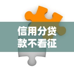 信用分贷款不看征信？这些渠道助你轻松解决资金难题