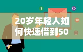 20岁年轻人如何快速借到5000元救急？最全攻略来了