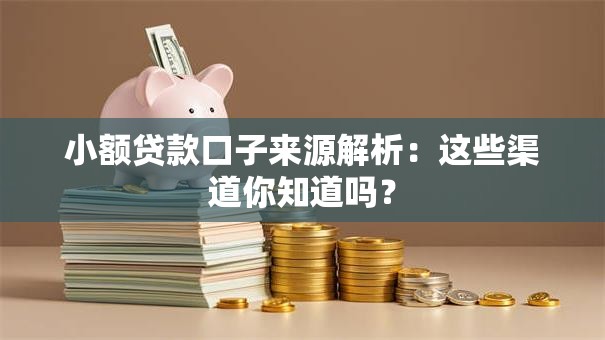 小额贷款口子来源解析：这些渠道你知道吗？