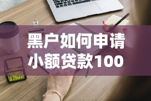 黑户如何申请小额贷款1000元？这些平台和注意事项要了解