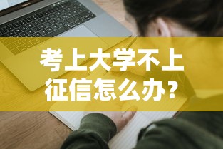 考上大学不上征信怎么办？三招教你消除不良记录