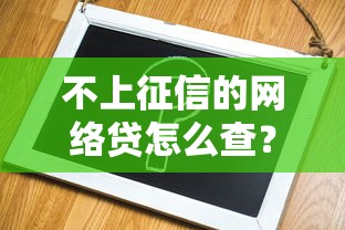 不上征信的网络贷怎么查？手把手教你摸清隐藏风险