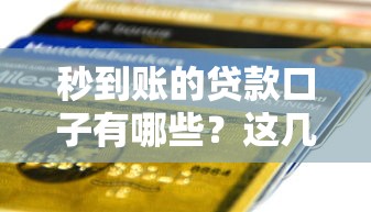 秒到账的贷款口子有哪些？这几种类型审核快、放款稳！