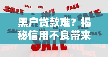 黑户贷款难？揭秘信用不良带来的五大影响与应对技巧