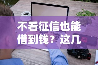 不看征信也能借到钱？这几个渠道放款快、门槛低！