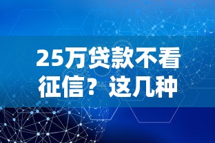 25万贷款不看征信？这几种渠道或许能帮你解决难题
