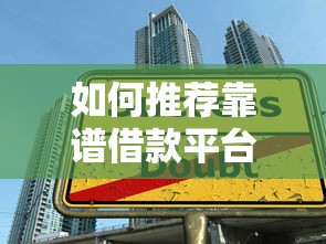 如何推荐靠谱借款平台？三步筛选技巧助你避坑选对口子