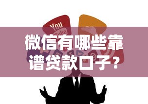 微信有哪些靠谱贷款口子？实测推荐这几个平台
