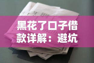 黑花了口子借款详解：避坑指南与合法借贷渠道解析