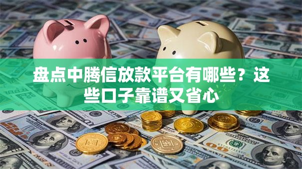 盘点中腾信放款平台有哪些？这些口子靠谱又省心