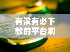 有没有必下款的平台啊？这些关键点你必须知道
