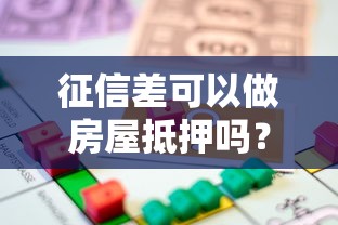 征信差可以做房屋抵押吗？关键条件与申请攻略解析