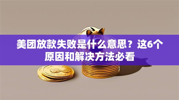 美团放款失败是什么意思？这6个原因和解决方法必看