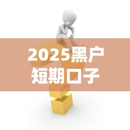 2025黑户短期口子怎么申请？深度解析避坑攻略