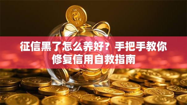 征信黑了怎么养好？手把手教你修复信用自救指南