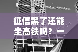 征信黑了还能坐高铁吗？一文说清失信名单与高铁限制的关系
