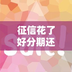征信花了好分期还能下吗？3个技巧帮你提高通过率！