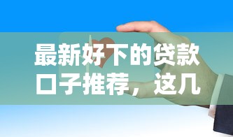 最新好下的贷款口子推荐，这几个平台审核快、门槛低！