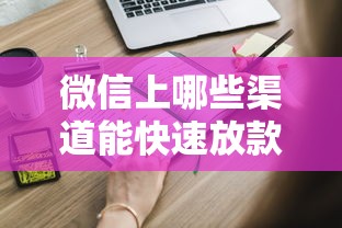 微信上哪些渠道能快速放款？这些正规口子要知道