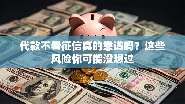 代款不看征信真的靠谱吗？这些风险你可能没想过