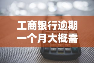 工商银行逾期一个月大概需要多还多少？违约金这样算
