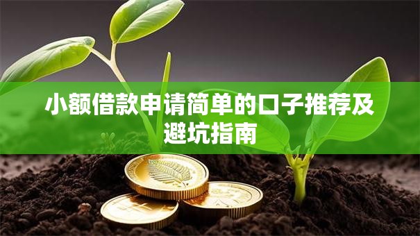 小额借款申请简单的口子推荐及避坑指南