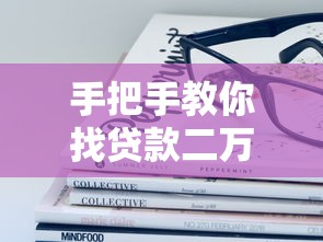 手把手教你找贷款二万正规口子 这些平台靠谱又好批