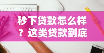 秒下贷款怎么样？这类贷款到底靠不靠谱？优缺点全解析