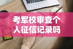 考军校审查个人征信记录吗？贷款申请前必知的征信影响