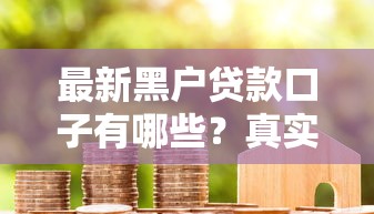 最新黑户贷款口子有哪些？真实渠道深度解析