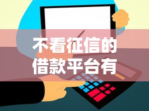 不看征信的借款平台有哪些？这几个渠道或许能帮你解决资金难题