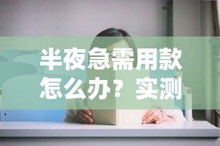 半夜急需用款怎么办？实测这几个口子审核快放款稳